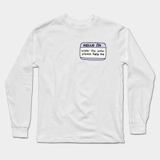 Hello Im under the water, name tag Long Sleeve T-Shirt